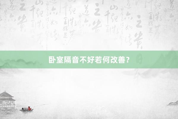卧室隔音不好若何改善？